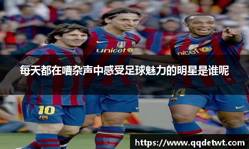每天都在嘈杂声中感受足球魅力的明星是谁呢