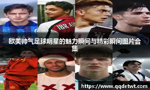 欧美帅气足球明星的魅力瞬间与精彩瞬间图片合集