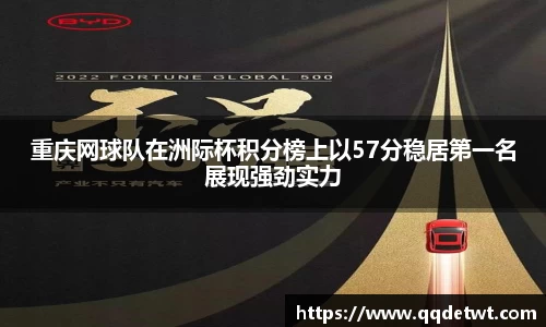 重庆网球队在洲际杯积分榜上以57分稳居第一名展现强劲实力